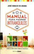 MANUAL PARA PADRES INTRANQUILOS di IGNACIO DE ARANA, J. 