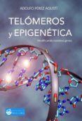 TELOMEROS Y EPIGENETICA: MODIFICANDO NUESTROS GENES de PEREZ AGUSTI, ADOLFO 