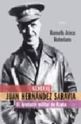 GENERAL JUAN HERNANDEZ SARAVIA: EL AYUDANTE MILITAR DE AZAA di AROCA MOHEDANO, MANUELA 