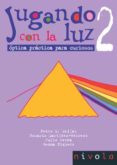 JUGANDO CON LA LUZ 2: OPTICA PRACTICA PARA CURIOSOS di MARTINEZ HERRERO, ROSARIO  MEJIAS, PEDRO 
