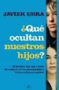 QUE OCULTAN NUESTROS HIJOS?: EL INFORME QUE NOS CUENTA LOS SECRE TOS DE LOS ADOLESCENTES Y LO QUE CALLAN SUS PADRES de URRA PORTILLO, JAVIER 