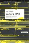 CULTURA RAM: MUTACIONES DE LA CULTURA EN LA ERA DE SU DISTRIBUCIO N ELECTRONICA de BREA, JOSE LUIS 
