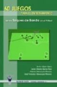 60 JUEGOS PARA EL ENTRENAMIENTO DE LOS SAQUES DE BANDA EN EL FUTB OL de LOPEZ LOPEZ, JAVIER ALBERTO 