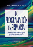PROGRAMACION EN PRIMARIA: ORIENTACIONES METODOLOGICAS Y ACTIVIDAD ES DIDACTICAS de SANCHEZ HUETE, JUAN CARLOS 