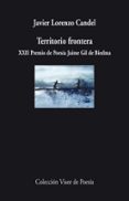 TERRITORIO FRONTERA (XXII PREMIO DE POESIA JAIME GIL DE BIEDMA) de LORENZO CANDEL, JAVIER 