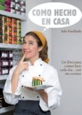 COMO HECHO EN CASA: UN LIBRO PARA COMER BIEN CADA DIA CASI SIN CO CINAR de PARELLADA, ADA 