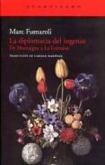 LA DIPLOMACIA DEL INGENIO: DE MONTAIGNE A LA FONTAINE de FUMAROLI, MARC 