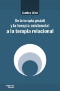 DE LA TERAPIA GESTALT Y LA TERAPIA EXISTENCIAL A LA TERAPIA RELACIONAL de DIAZ HERNANDEZ, CARLOS 