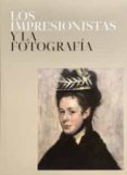 LOS IMPRESIONISTAS Y LA FOTOGRAFIA di VV.AA. 
