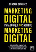 MARKETING DIGITAL PARA LOS QUE NO SABEN DE MARKETING DIGITAL de GIRALDEZ, GONZALO 