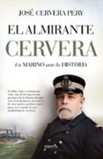 EL ALMIRANTE CERVERA: UN MARINO ANTE LA HISTORIA de CERVERA PERY, JOSE 