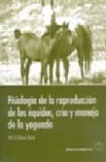 FISIOLOGIA DE LA REPRODUCCION DE LOS EQUIDOS, CRIA Y MANEJO DE LA YEGUADA di DAVIES MOREL, M.C.G. 