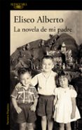 LA NOVELA DE MI PADRE de ALBERTO, ELISEO 