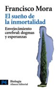 EL SUEO DE LA INMORTALIDAD: ENVEJECIMIENTO CEREBRAL: DOGMAS Y ES PERANZAS de MORA, FRANCISCO 