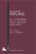 EL HOMBRE QUE QUISO SER REY - Y AL FINAL DEL CAMINO de KIPLING, RUDYARD 