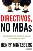 DIRECTIVOS, NO MBAS: UNA CRITICA DE LA DIRECCION DE EMPRESAS Y LA FORMACION EMPRESARIAL de MINTZBERG, HENRY 