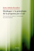 HEIDEGGER Y LA GENEALOGIA DE LA PREGUNTA POR EL SER: UNA ARTICULA CION TEMATICA Y METODOLOGICA DE SU OBRA TEMPRANA di ESCUDERO, JESUS ADRIAN 