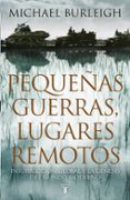 PEQUEAS GUERRAS, LUGARES REMOTOS: INSURRECCION GLOBAL Y LA GENES IS DEL MUNDO MODERNO de BURLEIGH, MICHAEL 