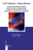 LA POLEMICA SCHMITT / KELSEN SOBRE LA JUSTICIA CONSTITUCIONAL: EL DEFENSOR DE LA CONSTITUCION VERSUS QUIEN DEBE SER EL DEFENSOR DE LA CONSTITUCION? de SCHMITT, CARL  KELSEN, HANS 