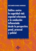 DELITOS CONTRA LA SEGURIDAD VIAL: ESPECIAL REFERENCIA A LA CONDUC CIN INFLUENCIADA DESDE LA PERSPECTIVA PENAL, PROCESAL Y POLICIAL de ALVAREZ RODRIGUEZ, JOSE RAMON 