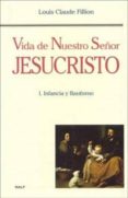 VIDA DE NUESTRO SEOR JESUCRISTO I, INFANCIA Y BAUTISMO de CLAUDE FILLION, LOUIS 