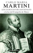 LOS EJERCICIOS DE SAN IGNACIO DE LOYOLA A  LA LUZ DEL EVANGELIO D E MATEO de MARTINI, CARLO MARIA 