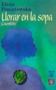 LLORAR EN LA SOPA de PONIATOWSKA, ELENA 