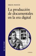 LA PRODUCCION DE DOCUMENTALES EN LA ERA DIGITAL: MODALIDADES, HIS TORIA Y MULTIDIFUSION di FRANCES, MIQUEL 