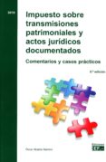 IMPUESTO SOBRE TRANSMISIONES PATRIMONIALES Y ACTOS JURIDICOS DOCU MENTADOS 2019 COMENTARIOS Y CASOS PRACTICOS. de ALCALDE BARRERO, OSCAR 