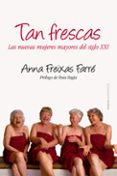 TAN FRESCAS: MUJERES MADURAS EN EL SIGLO XXI de FREIXAS, ANNA 