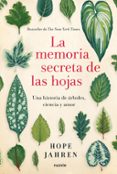 LA MEMORIA SECRETA DE LAS HOJAS: UNA HISTORIA DE ARBOLES, CIENCIA Y AMOR de JAHREN, HOPE 