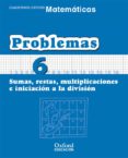 CUADERNO MATEMATICAS: PROBLEMAS 6: SUMAS, RESTAS, MULTIPLICACIONE S E INICIACION A LA DIVISION (EDUCACION PRIMARIA) di VV.AA. 