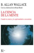 LA CIENCIA DE LA MENTE: CUANDO LA CIENCIA Y LA ESPIRITUALIDAD SE ENCUENTRAN di WALLACE , B. ALAN 