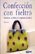 CONFECCION CON FIELTRO: TECNICAS SENCILLAS Y ORIGINALES DISEOS di HARRIS, GILLIAH 