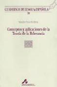 CONCEPTOS Y APLICACIONES DE LA TEORIA DE LA RELEVANCIA (CUADERNOS DE LENGUA ESPAOLA, 79) di PONS BORDERIA, SALVADOR 