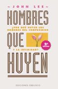 HOMBRES QUE HUYEN: POR QUE HUYEN EN LOS HOMBRES DEL COMPROMISO Y LA INTIMIDAD de LEE, JOHN 