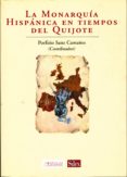 LA MONARQUIA HISPANICA EN TIEMPOS DEL QUIJOTE de SANZ CAMAES, PORFIRIO 