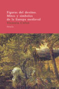 FIGURAS DEL DESTINO: MITOS Y SIMBOLOS DE LA EUROPA MEDIEVAL de CIRLOT, VICTORIA 