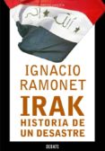 IRAK, HISTORIA DE UN DESASTRE de RAMONET, IGNACIO 