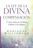 LA LEY DE LA DIVINA COMPENSACION Y COMO ACTUA EN EL TRABAJO, EL DINERO Y LOS MILAGROS de WILLIAMSON, MARIANNE 