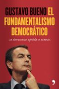 EL FUNDAMENTALISMO DEMOCRATICO: LA DEMOCRACIA ESPAOLA A EXAMEN de BUENO, GUSTAVO 