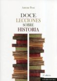 DOCE LECCIONES SOBRE HISTORIA di PROST, ANTOINE 