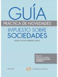 GUIA PRACTICA DE NOVEDADES IMPUESTO SOBRE SOCIEDADES de RODRIGUEZ ARANA, MIGUEL ANGEL 