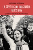 LA REVOLUCION IMAGINARIA: PARIS 1968: ESTUDIANTES Y TRABAJADORES EN EL MAYO FRANCES de SEIDMAN, MICHAEL 