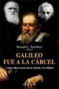 GALILEO FUE A LA CARCEL: Y OTROS MITOS ACERCA DE LA CIENCIA Y LA RELIGION di NUMBERS, RONALD L. 