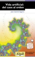 LA VIDA ARTIFICIAL: DEL CAOS AL ORDEN di SEGARRA, JOSE GABRIEL 