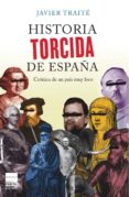 HISTORIA TORCIDA DE ESPAA: CRONICA DE UN PAIS MUY LOCO di TRAITE, JAVIER 
