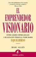 EL EMPRENDEDOR VISIONARIO: ENTRE LOGROS EMPRESARIALES Y RALIZACIO N PERSONAL PUEDE HABER EQUILIBRIO de ALLEN, MARC 