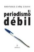 EL PERIODISMO DEBIL di LEON GROSS, TEODORO 