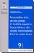 RESPONSABILIDAD DE LAS PERSONAS JURIDICAS EN LOS DELITOS ECONOMIC OS. ESPECIAL REFERENCIA A LOS CONSEJOS DE ADMINISTRACION. ACTUAR EN NOMBRE DE OTRO de SOLER PASCUAL, LUIS ANTONIO 